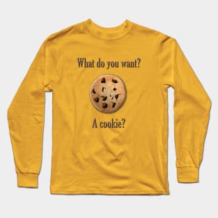 What do you want? A cookie? Long Sleeve T-Shirt